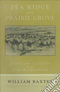 Pea Ridge and Prairie Grove libro in lingua di Baxter William, Shea William L. (INT)