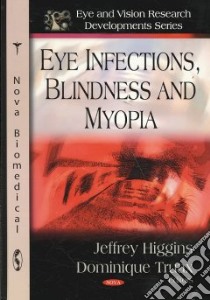 Eye Infections, Blindness and Myopia libro in lingua di Higgins Jeffrey (EDT), Truax Dominique (EDT)
