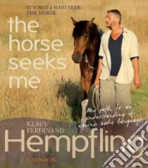It Is Not I Who Seek The Horse, The Horse Seeks Me libro in lingua di Hempfling Klaus Ferdinand