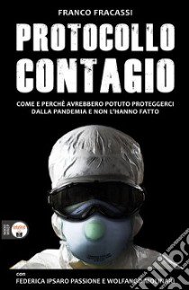 Protocollo Contagio. Come e perché avrebbero potuto proteggerci dalla pandemia e non l'hanno fatto libro di Franco Fracassi