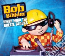 (Audiolibro) Bob The Builder - Never Mind The Breeze Blocks  di Bob The Builder