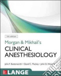 Morgan and Mikhail's clinical anesthesiology libro di Butterworth John F.; Mackey David C.; Wasnick John D.