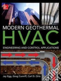 Modern geothermal HVAC engineering and control applications libro di Egg Jay; Cunniff Greg; Orio Carl D.