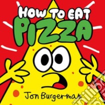 How to eat pizza. Ediz. illustrata libro di Burgerman Jon