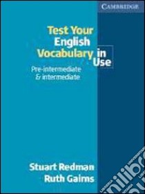 Test your english vocabulary in use. Pre-intermediate and intermediate. Per le Scuole superiori libro di Redman Stuart, Gairns Ruth