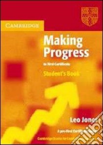 Making progress to first certificate. Student's book. Per le Scuole superiori libro di Jones Leo