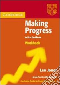Making progress to first certificate. Workbook. Per le Scuole superiori libro di Jones Leo
