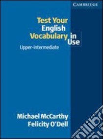 Test your english vocabulary in use. Upper intermediate. Per le Scuole superiori libro di McCarthy Micheal, O'Dell Felicity