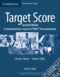 Target Score. Target Score 2nd Edition A communicative TOEIC Test preparation course; Teacher's Book libro di Graham Tullis