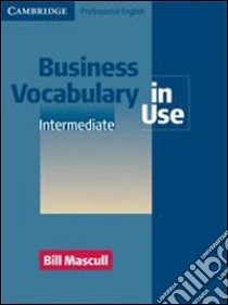 Business vocabulary in use. Intermediate. Per gli Ist. tecnici e professionali libro di Mascull Bill