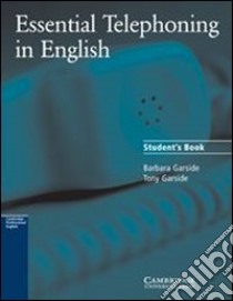 Essential telephoning in english. Student's book. Per le Scuole superiori libro di Garside Tony, Garside Barbara