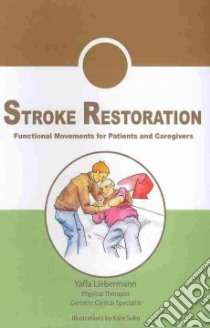 Stroke restoration: functional movements for patients and caregivers with illustrations of progressive exercises libro di Liebermann Yaffa