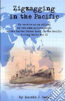 Zigzagging in the Pacific: my service as an officier on two ammunition ships of the United States Navy in the Pacific during World War II libro di Cook Harold J.