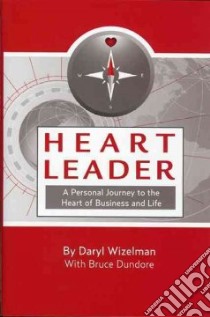 Heart leader. A personal journey to the heart of business and life libro di Wizelman Daryl