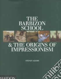 The Barbizon school and the origins of Impressionism. Ediz. illustrata libro di Adams Steven