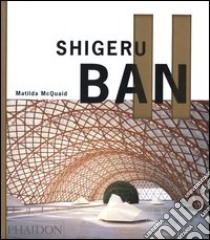 Shigeru Ban. Ediz. inglese libro di McQuaid Matilda