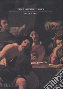 That Divine Order. Music and visual arts from antiquity to the eighteenth century. Ediz. illustrata libro di Vergo Peter