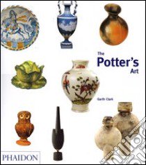 The potter's art. A complete history of pottery in Britain. Ediz. illustrata libro di Clark Garth