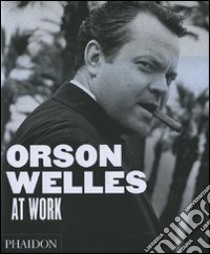 Orson Welles at work. Ediz. illustrata libro di Thomas François; Berthomé Jean-Pierre