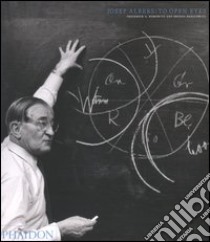 Josef Albers: to open eyes. The Bauhaus, Black Mountain, and Yale. Ediz. illustrata libro di Horowitz Frederick A.; Danilowitz Brenda