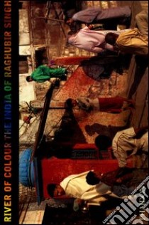 River of colour. The India of Raghubir Singh. Ediz. illustrata libro di Singh Raghubir