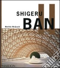 Shigeru Ban. Ediz. inglese libro di McQuaid Matilda