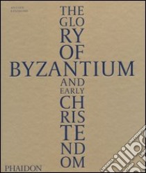 The Glory of Byzantium and early Christendom. Ediz. illustrata libro di Eastmond Antony