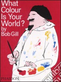 What colour is your world? Ediz. illustrata libro di Gill Bob