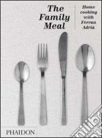 Family meal. The home cooking with Ferran Adrià libro di Adrià Ferran
