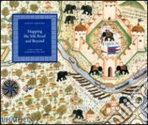 Mapping the silk road and beyond. 2,000 years of exploring the East. Ediz. illustrata libro di Nebenzahl Kenneth