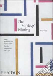 The music of painting. Music, modernism and the visual arts from the tromantics to John Cage. Ediz. illustrata libro di Vergo Peter