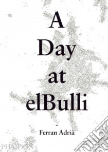 A day at elBulli. Ediz. illustrata libro di Adrià Ferran; Soler Juli; Adrià Albert