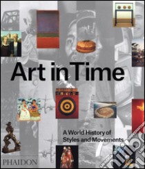 Art in time: a world history of style and movements. Ediz. illustrata libro