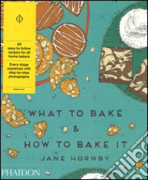 What to bake & how to bake it. Ediz. illustrata libro di Hornby Jane