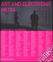 Art and electronic media. Ediz. illustrata libro di Shanken Edward A.