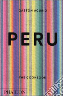 Peru: the cookbook libro di Acurio Gaston