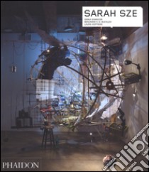 Sarah Sze. Ediz. inglese libro di Buchloh Benjamin H.; Enwezor Okwui; Hoptman Laura