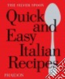 The Silver Spoon. Quick and easy italian recipes libro