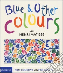 Blue & other colours with Henri Matisse. Ediz. illustrata libro