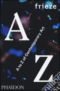 Frieze A to Z of contemporary art libro