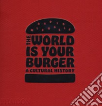 The world is your burger. A cultural history. Ediz. a colori libro di Michaels David