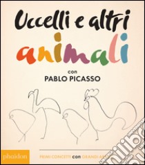 Uccelli e altri animali con Pablo Picasso. Primi concetti con grandi artisti. Ediz. illustrata libro