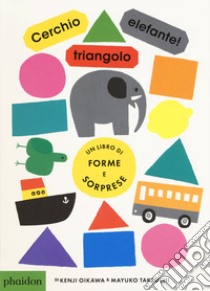 Cerchio, triangolo, elefante! Ediz. a colori libro di Oikawa Kenji; Takeuchi Mayuko