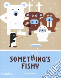 Something's fishy. Ediz. a colori libro di Gourounas Jean