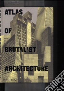 Atlas of brutalist architecture. Ediz. illustrata libro