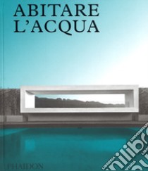 Abitare l'acqua. Ediz. a colori libro di Taylor-Foster James