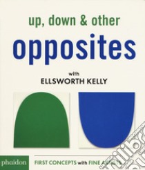 Up, down & other opposites with Ellsworth Kelly. Ediz. a colori libro di Kaiser Cecily