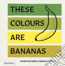 These colours are bananas. Ediz. a colori libro di Fulford Jason; Shopsin Tamara