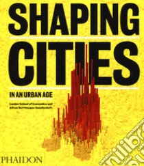 Shaping cities in an urban age. Ediz. illustrata libro di Burdett R. (cur.); Rode P. (cur.)