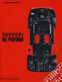 Ferrari nel profondo. Catalogo della mostra (Londra, 15 novembre 2017-15 aprile 2018). Ediz. illustrata libro di Nahum Andrew; Derrick Martin